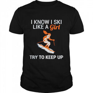 I Know I Ski Like A Girl Try To Keep Up Shirt